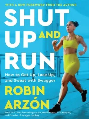 Shut Up and Run : How to Get Up, Lace Up, and Sweat with Swagger (Se taire et courir : comment se lever, se lacer et transpirer avec assurance) - Shut Up and Run: How to Get Up, Lace Up, and Sweat with Swagger