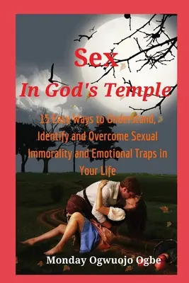 Le sexe dans le temple de Dieu - 15 façons simples de comprendre, d'identifier et de surmonter l'immoralité sexuelle - Sex in God's Temple - 15 Easy Ways to Understand, Identify and Overcome Sexual Immorality