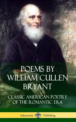 Poèmes de William Cullen Bryant : Poésie américaine classique de l'ère romantique - Poems by William Cullen Bryant: Classic American Poetry of the Romantic Era