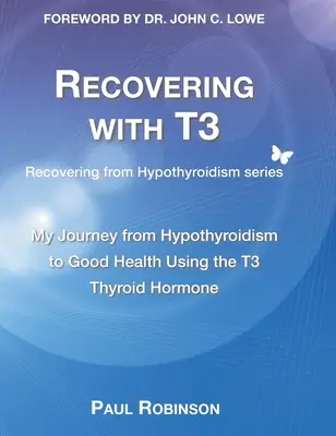 Se rétablir avec T3 : Mon voyage de l'hypothyroïdie à la bonne santé grâce à l'hormone thyroïdienne T3 - Recovering with T3: My journey from hypothyroidism to good health using the T3 thyroid hormone