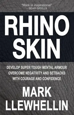 Peau de rhinocéros : Développez une armure mentale super résistante Surmontez la négativité avec courage et confiance - Rhino Skin: Develop Super Tough Mental Armour Overcome Negativity With Courage And Confidence