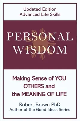 Sagesse personnelle : Making Sense of You, Others and the Meaning of Life Updated Edition, Advanced Life Skills (en anglais) - Personal Wisdom: Making Sense of You, Others and the Meaning of Life Updated Edition, Advanced Life Skills