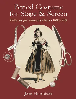 Costume d'époque pour la scène et l'écran : Patterns for Women's Dress, 1800-1909 (en anglais) - Period Costume for Stage & Screen: Patterns for Women's Dress, 1800-1909