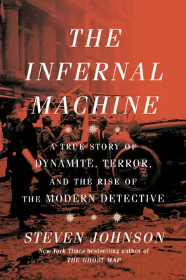 La machine infernale : Une histoire vraie de dynamite, de terreur et de l'émergence du détective moderne - The Infernal Machine: A True Story of Dynamite, Terror, and the Rise of the Modern Detective