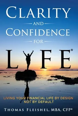 Clarity and Confidence for Life(R) : Living Your Financial Life By Design, Not By Default (La clarté et la confiance pour la vie(R) : Vivre votre vie financière de manière réfléchie et non par défaut) - Clarity and Confidence for Life(R): Living Your Financial Life By Design, Not By Default