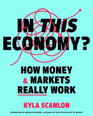 Dans cette économie : comment l'argent et les marchés fonctionnent-ils vraiment ? - In This Economy?: How Money & Markets Really Work
