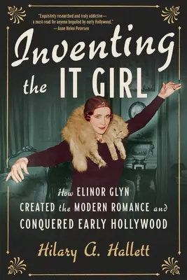 Inventer la It Girl : Comment Elinor Glyn a créé la romance moderne et conquis le début d'Hollywood - Inventing the It Girl: How Elinor Glyn Created the Modern Romance and Conquered Early Hollywood