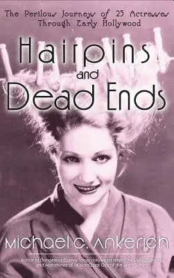Hairpins and Dead Ends : The Perilous Journeys of 25 Actresses Through Early Hollywood (En épingles à cheveux et en cul-de-sac : les périlleux voyages de 25 actrices à travers les débuts d'Hollywood) - Hairpins and Dead Ends: The Perilous Journeys of 25 Actresses Through Early Hollywood
