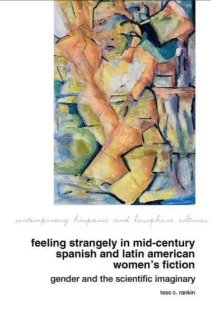 Feeling Strangely in Mid-Century Spanish and Latin American Women's Fiction : Le genre et l'imaginaire scientifique - Feeling Strangely in Mid-Century Spanish and Latin American Women's Fiction: Gender and the Scientific Imaginary