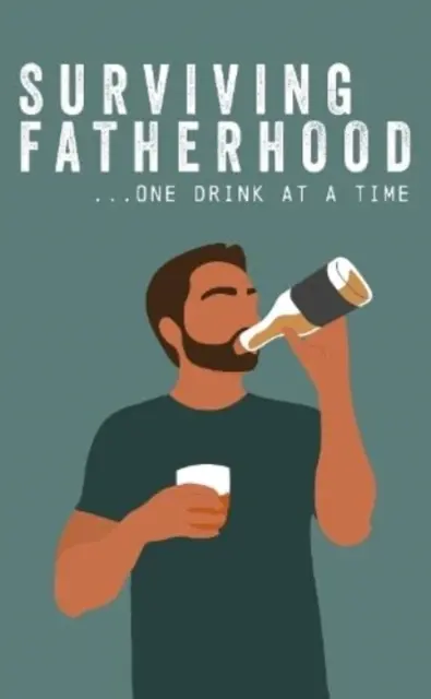 Survivre à la paternité un verre à la fois - Surviving Fatherhood One Drink at a Time