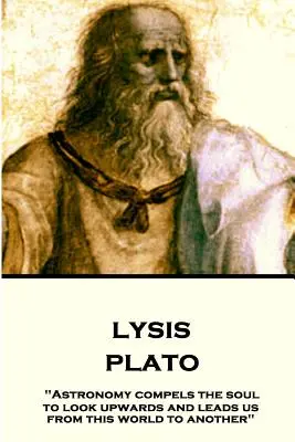 Platon - Lysis : L'astronomie oblige l'âme à regarder vers le haut et nous conduit de ce monde à l'autre« ». - Plato - Lysis: Astronomy compels the soul to look upwards and leads us from this world to another