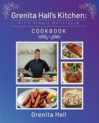 La cuisine de Grenita Hall : Un livre de cuisine tout simplement délicieux - Grenita Hall's Kitchen: It's Simply Delicious Cookbook