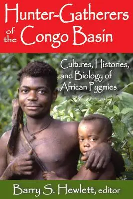 Chasseurs-cueilleurs du bassin du Congo : Cultures, histoires et biologie des Pygmées africains - Hunter-Gatherers of the Congo Basin: Cultures, Histories, and Biology of African Pygmies