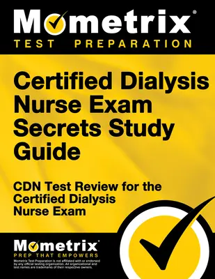 Guide d'étude Secrets de l'examen d'infirmière certifiée en dialyse : Examen du test Cdn pour l'examen d'infirmière certifiée en dialyse - Certified Dialysis Nurse Exam Secrets Study Guide: Cdn Test Review for the Certified Dialysis Nurse Exam