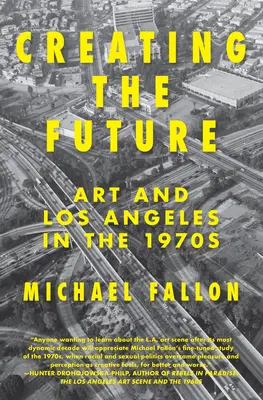 Créer l'avenir : L'art et Los Angeles dans les années 1970 - Creating the Future: Art & Los Angeles in the 1970s