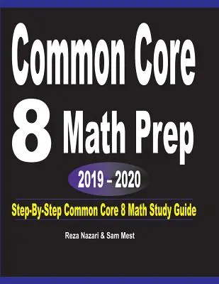 Common Core 8 Math Prep 2019 - 2020 : Guide d'étude des mathématiques du Tronc Commun 8, étape par étape - Common Core 8 Math Prep 2019 - 2020: Step-By-Step COMMON CORE 8 Math Study Guide
