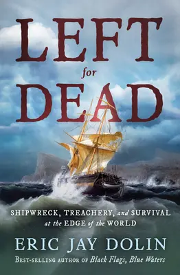 Left for Dead : Naufrage, trahison et survie au bout du monde - Left for Dead: Shipwreck, Treachery, and Survival at the Edge of the World