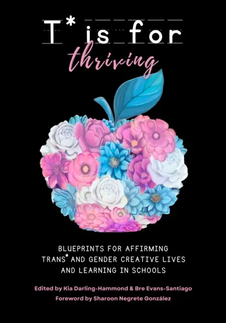 T* Is for Thriving : Plans d'action pour l'affirmation des vies et des apprentissages trans* et créatifs en matière de genre dans les écoles - T* Is for Thriving: Blueprints for Affirming Trans* and Gender Creative Lives and Learning in Schools