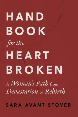 Manuel pour les cœurs brisés : Le chemin d'une femme, de la dévastation à la renaissance - Handbook for the Heartbroken: A Woman's Path from Devastation to Rebirth