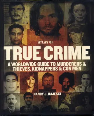 Atlas of True Crime : Un guide mondial des assassins et des voleurs, des kidnappeurs et des escrocs - Atlas of True Crime: A Worldwide Guide to Murderers and Thieves, Kidnappers and Con Men