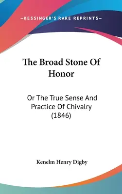 La pierre large de l'honneur : Ou le vrai sens et la pratique de la chevalerie - The Broad Stone Of Honor: Or The True Sense And Practice Of Chivalry