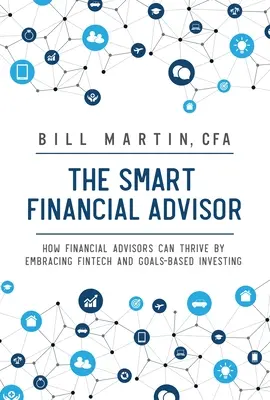 Conseiller financier intelligent : Comment les conseillers financiers peuvent prospérer en adoptant la Fintech et l'investissement basé sur les objectifs - Smart Financial Advisor: How Financial Advisors Can Thrive by Embracing Fintech and Goals-Based Investing