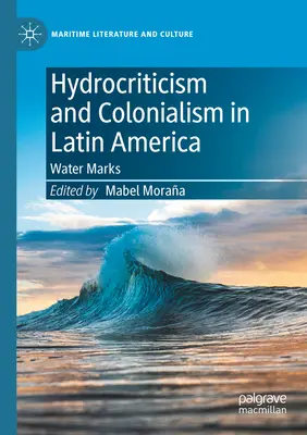 Hydrocritique et colonialisme en Amérique latine : Marques d'eau - Hydrocriticism and Colonialism in Latin America: Water Marks