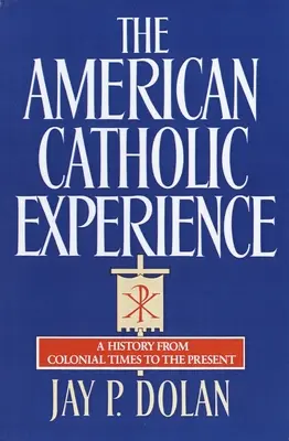 L'expérience catholique américaine : Une histoire de l'époque coloniale à nos jours - The American Catholic Experience: A History from Colonial Times to the Present