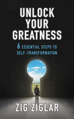 Déverrouillez votre grandeur : 6 étapes essentielles à la transformation de soi - Unlock Your Greatness: 6 Essential Steps to Self-Transformation