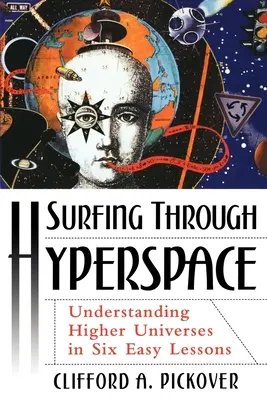 Surfer dans l'hyperespace : Comprendre les univers supérieurs en six leçons faciles - Surfing Through Hyperspace: Understanding Higher Universes in Six Easy Lessons