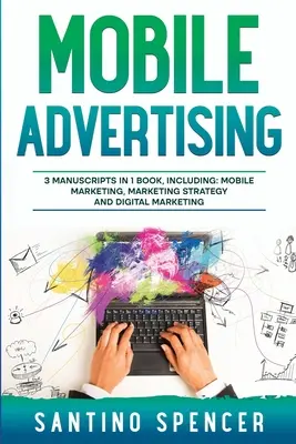 La publicité mobile : Guide 3-en-1 pour maîtriser le marketing par SMS, la publicité pour les applications mobiles, le LBM et le marketing des jeux mobiles - Mobile Advertising: 3-in-1 Guide to Master SMS Marketing, Mobile App Advertising, LBM & Mobile Games Marketing