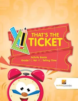 That's the Ticket : Activity Books Grade 1 Vol -1 Telling Time - That's the Ticket: Activity Books Grade 1 Vol -1 Telling Time