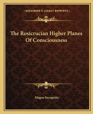 Les plans de conscience supérieurs de la Rose-Croix - The Rosicrucian Higher Planes Of Consciousness