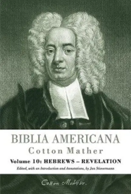 Biblia Americana : Le premier commentaire biblique d'Amérique. Un commentaire synoptique de l'Ancien et du Nouveau Testament. Volume 10 : Hébreux - Apocalypse - Biblia Americana: America's First Bible Commentary. a Synoptic Commentary on the Old and New Testaments. Volume 10: Hebrews - Revelation