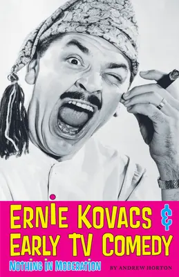 Ernie Kovacs et les premières comédies télévisées : Rien sans modération - Ernie Kovacs & Early TV Comedy: Nothing in Moderation