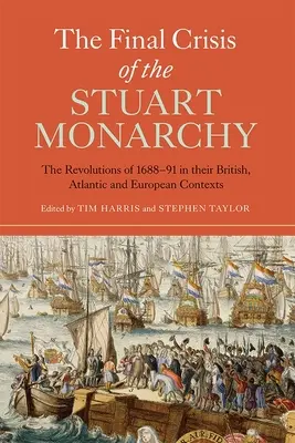 La crise finale de la monarchie Stuart : Les révolutions de 1688-91 dans leur contexte britannique, atlantique et européen - The Final Crisis of the Stuart Monarchy: The Revolutions of 1688-91 in Their British, Atlantic and European Contexts