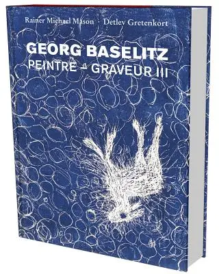 Georg Baselitz : Werkverzeichnis Der Druckgraphik 1983-1989 - Georg Baselitz: Werkverzeichnis Der Druckgraphik 1983-1989