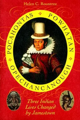 Pocahontas, Powhatan, Opechancanough : Trois vies indiennes changées par Jamestown - Pocahontas, Powhatan, Opechancanough: Three Indian Lives Changed by Jamestown