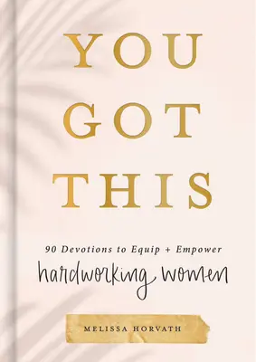 You Got This : 90 Devotions pour équiper et responsabiliser les femmes qui travaillent dur - You Got This: 90 Devotions to Equip and Empower Hardworking Women