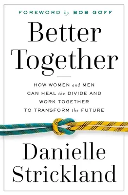 Mieux ensemble : Comment les femmes et les hommes peuvent combler le fossé et travailler ensemble pour transformer l'avenir - Better Together: How Women and Men Can Heal the Divide and Work Together to Transform the Future