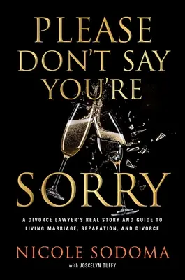 L'histoire d'un mariage, d'une séparation et d'un divorce par une avocate aimant le mariage. - Please Don't Say You're Sorry: An Empowering Perspective on Marriage, Separation, and Divorce from a Marriage-Loving Divorce Attorney