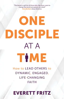 Un disciple à la fois : Comment amener les autres à une foi dynamique, engagée et qui change la vie - One Disciple at a Time: How to Lead Others to Dynamic, Engaged, Life-Changing Faith