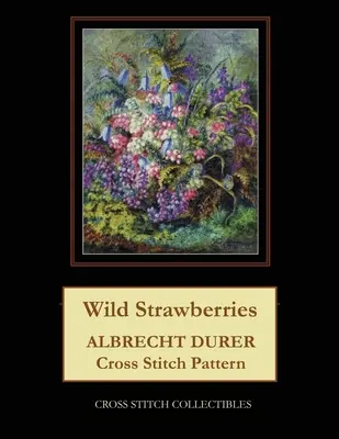 Les fraises sauvages : Modèle de point de croix d'Albrecht Durer - Wild Strawberries: Albrecht Durer Cross Stitch Pattern