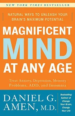 Un esprit magnifique à tout âge : des moyens naturels pour libérer le potentiel maximal de votre cerveau - Magnificent Mind at Any Age: Natural Ways to Unleash Your Brain's Maximum Potential