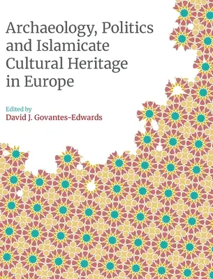 Archéologie, politique et patrimoine culturel islamique en Europe - Archaeology, Politics and Islamicate Cultural Heritage in Europe
