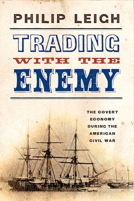 Trading with the Enemy : The Covert Economy During the American Civil War (Le commerce avec l'ennemi : l'économie clandestine pendant la guerre civile américaine) - Trading with the Enemy: The Covert Economy During the American Civil War