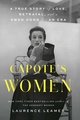 Les femmes de Capote : Une histoire vraie d'amour, de trahison et un chant du cygne pour une époque - Capote's Women: A True Story of Love, Betrayal, and a Swan Song for an Era