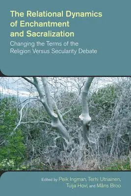 La dynamique relationnelle de l'enchantement et de la sacralisation : Modifier les termes du débat entre religion et laïcité - The Relational Dynamics of Enchantment and Sacralization: Changing the Terms of the Religion Versus Secularity Debate