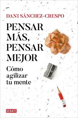 Pensar Ms, Pensar Mejor : Cmo Agilizar Tu Mente / Think More, Think Better : Comment agiliser votre esprit - Pensar Ms, Pensar Mejor: Cmo Agilizar Tu Mente / Think More, Think Better: How to Agilize Your Mind