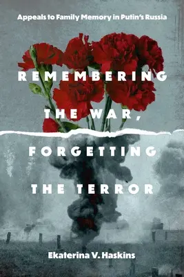 Se souvenir de la guerre, oublier la terreur : Les appels à la mémoire familiale dans la Russie de Poutine - Remembering the War, Forgetting the Terror: Appeals to Family Memory in Putin's Russia